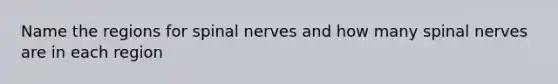 Name the regions for <a href='https://www.questionai.com/knowledge/kyBL1dWgAx-spinal-nerves' class='anchor-knowledge'>spinal nerves</a> and how many spinal nerves are in each region