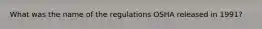 What was the name of the regulations OSHA released in 1991?