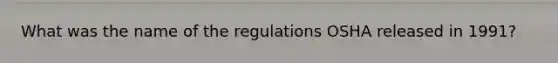 What was the name of the regulations OSHA released in 1991?