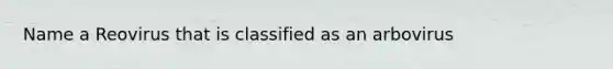 Name a Reovirus that is classified as an arbovirus