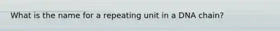 What is the name for a repeating unit in a DNA chain?