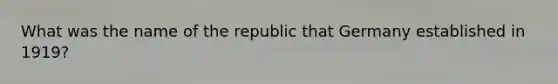 What was the name of the republic that Germany established in 1919?