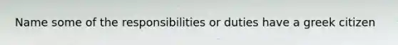 Name some of the responsibilities or duties have a greek citizen