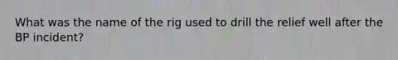 What was the name of the rig used to drill the relief well after the BP incident?