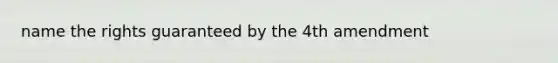 name the rights guaranteed by the 4th amendment