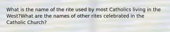 What is the name of the rite used by most Catholics living in the West?What are the names of other rites celebrated in the Catholic Church?