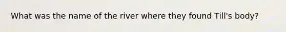 What was the name of the river where they found Till's body?