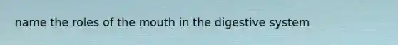 name the roles of the mouth in the digestive system