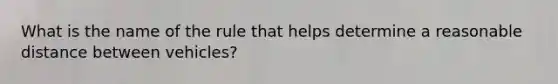 What is the name of the rule that helps determine a reasonable distance between vehicles?