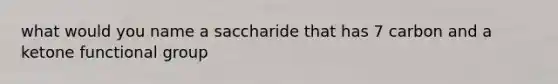 what would you name a saccharide that has 7 carbon and a ketone functional group