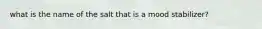 what is the name of the salt that is a mood stabilizer?