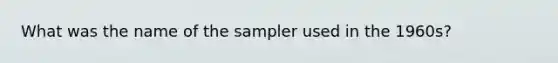 What was the name of the sampler used in the 1960s?