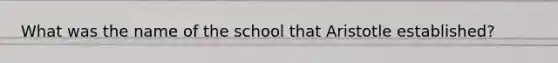 What was the name of the school that Aristotle established?