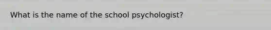 What is the name of the school psychologist?