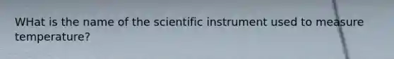 WHat is the name of the scientific instrument used to measure temperature?