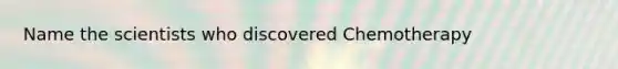 Name the scientists who discovered Chemotherapy