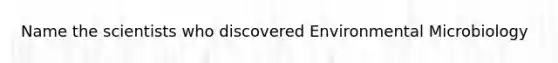 Name the scientists who discovered Environmental Microbiology
