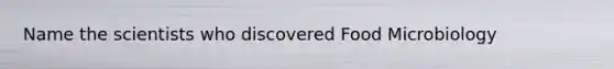 Name the scientists who discovered Food Microbiology