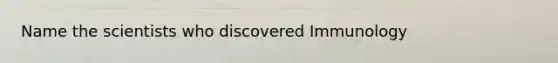 Name the scientists who discovered Immunology