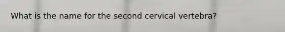 What is the name for the second cervical vertebra?