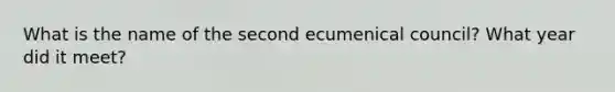 What is the name of the second ecumenical council? What year did it meet?