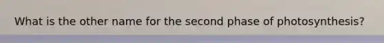 What is the other name for the second phase of photosynthesis?