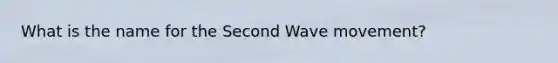 What is the name for the Second Wave movement?