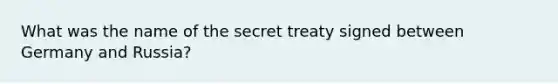 What was the name of the secret treaty signed between Germany and Russia?