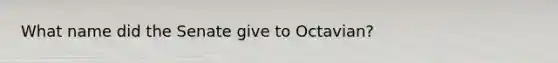 What name did the Senate give to Octavian?