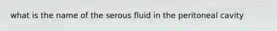 what is the name of the serous fluid in the peritoneal cavity