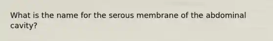 What is the name for the serous membrane of the abdominal cavity?