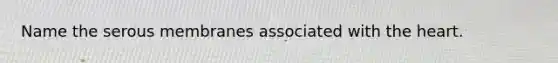 Name the serous membranes associated with <a href='https://www.questionai.com/knowledge/kya8ocqc6o-the-heart' class='anchor-knowledge'>the heart</a>.