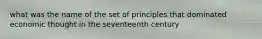 what was the name of the set of principles that dominated economic thought in the seventeenth century