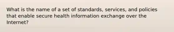 What is the name of a set of standards, services, and policies that enable secure health information exchange over the Internet?