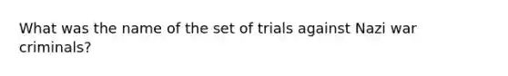 What was the name of the set of trials against Nazi war criminals?