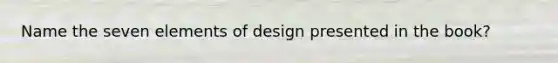 Name the seven elements of design presented in the book?