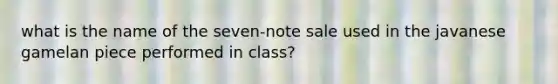 what is the name of the seven-note sale used in the javanese gamelan piece performed in class?