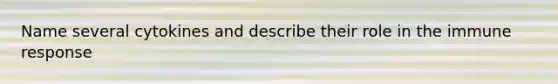 Name several cytokines and describe their role in the immune response