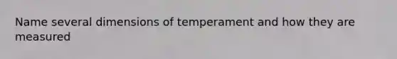 Name several dimensions of temperament and how they are measured