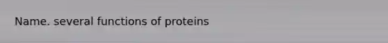 Name. several functions of proteins