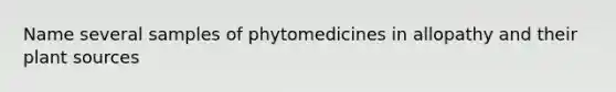 Name several samples of phytomedicines in allopathy and their plant sources