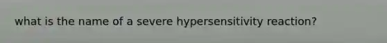 what is the name of a severe hypersensitivity reaction?