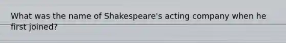 What was the name of Shakespeare's acting company when he first joined?