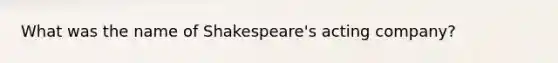 What was the name of Shakespeare's acting company?