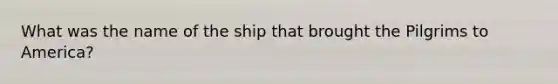 What was the name of the ship that brought the Pilgrims to America?