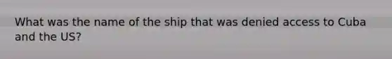 What was the name of the ship that was denied access to Cuba and the US?