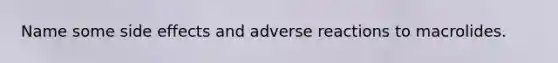 Name some side effects and adverse reactions to macrolides.