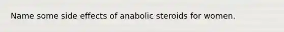 Name some side effects of anabolic steroids for women.