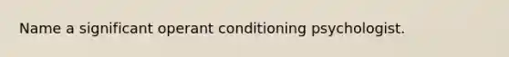 Name a significant operant conditioning psychologist.