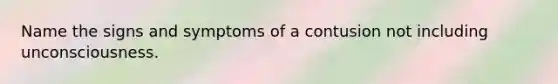 Name the signs and symptoms of a contusion not including unconsciousness.